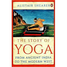 The Story of Yoga From Ancient India To The Modern West